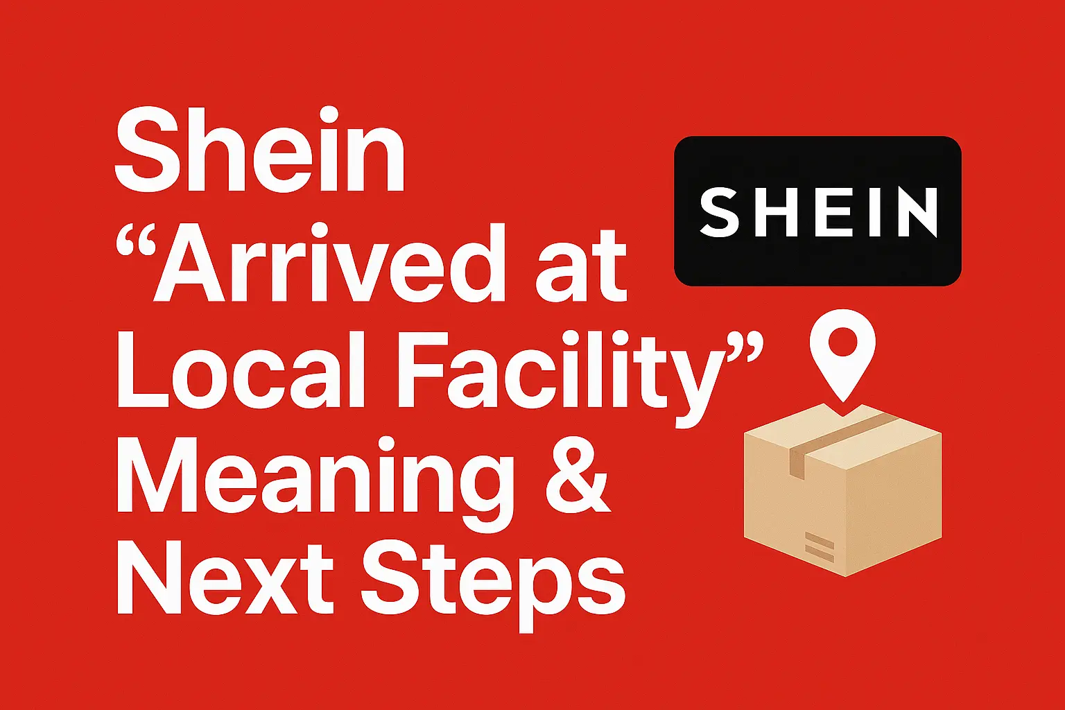 Shein “Arrived at Local Facility” Meaning & Next Steps [2025 comparison]